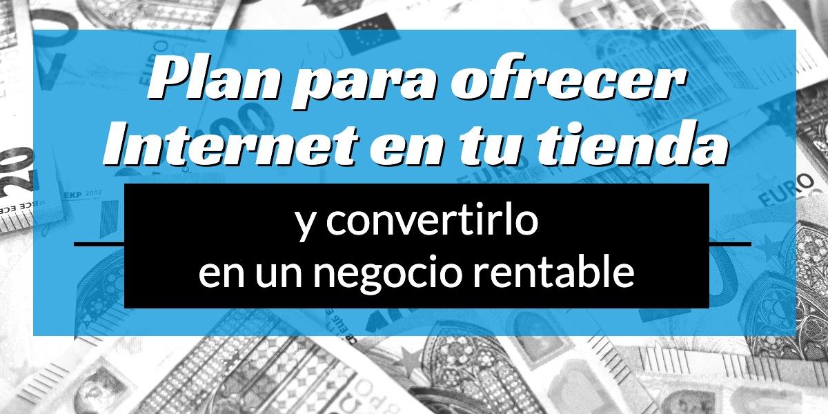 Plan para ofrecer Internet en tu tienda y convertirlo en un negocio ...